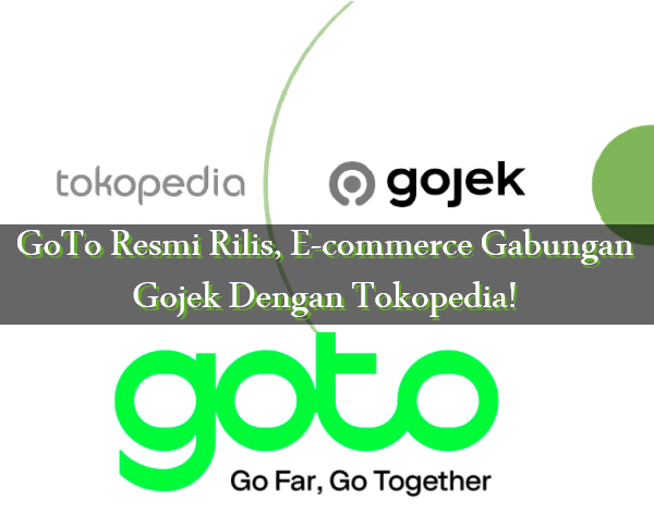 GoTo Resmi Rilis, E-commerce Gabungan Gojek Dengan Tokopedia!