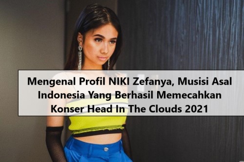 Mengenal Profil NIKI Zefanya, Musisi Asal Indonesia Yang Berhasil Memecahkan Konser Head In The Clouds 2021